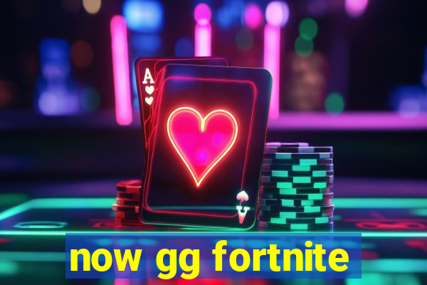 now gg fortnite